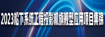 2023 松下系统投影机旗舰型应用项目集锦